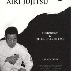 Aïki Jujitsu : Historique et techniques de base – Pierrick Gillet | Budo Éditions